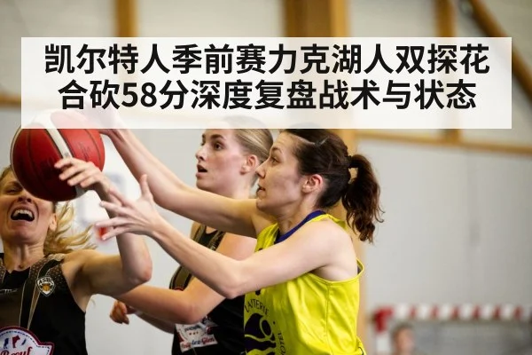 凯尔特人季前赛力克湖人双探花合砍58分深度复盘战术与状态