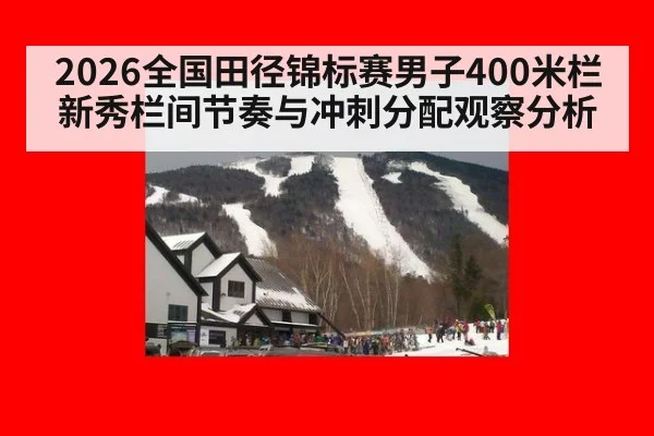 2026全国田径锦标赛男子400米栏新秀栏间节奏与冲刺分配观察分析