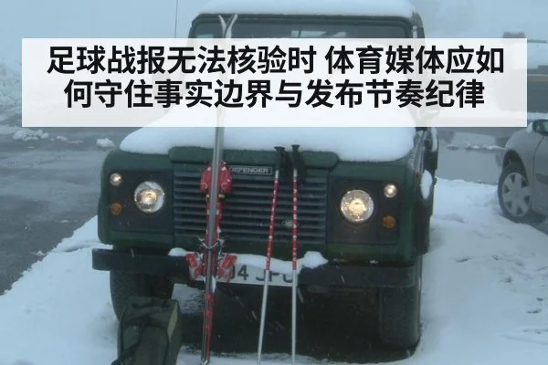 足球战报无法核验时 体育媒体应如何守住事实边界与发布节奏纪律
